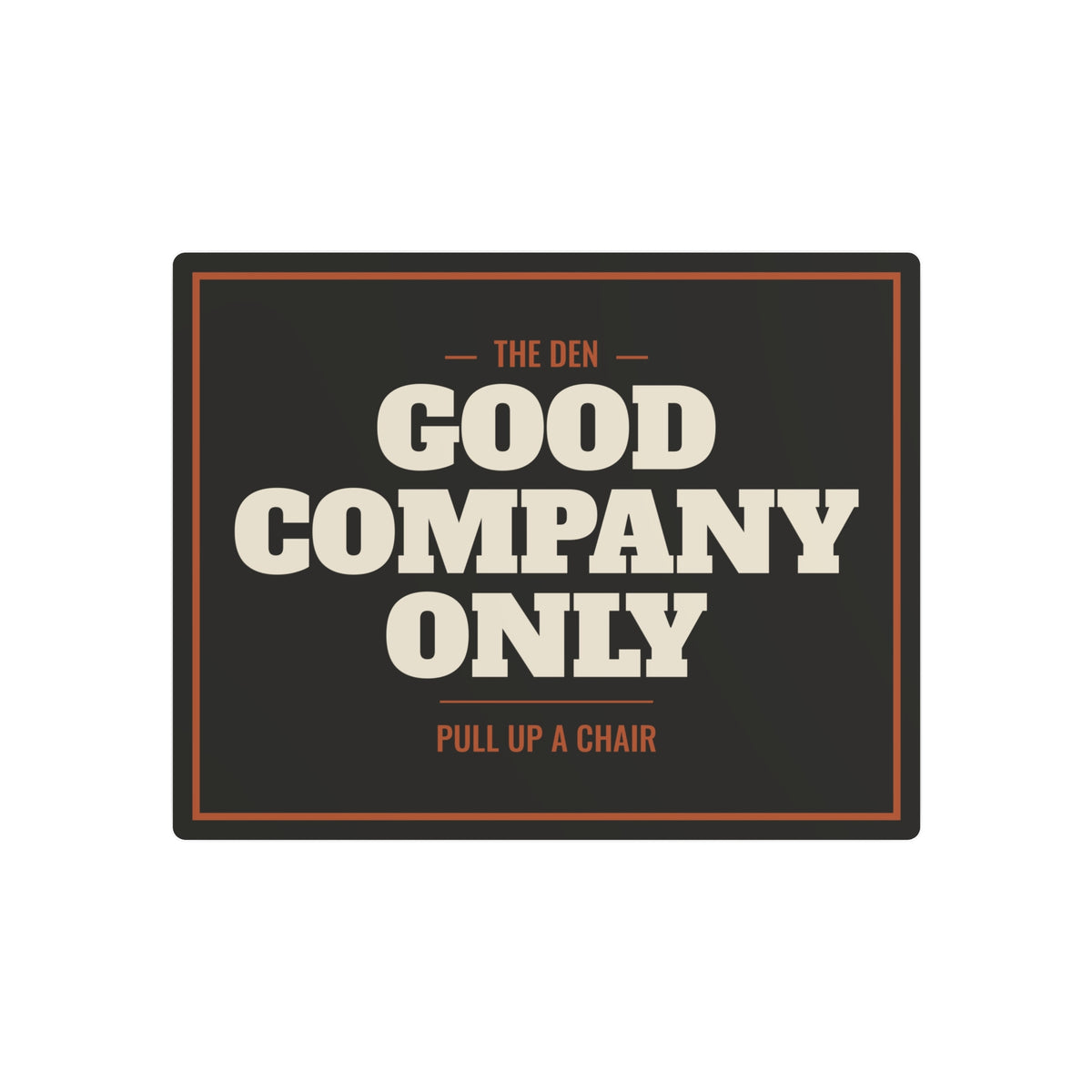 Good Company Only Metal Sign