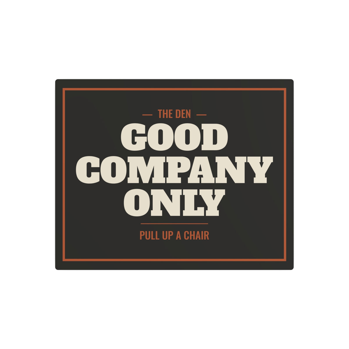 Good Company Only Metal Sign